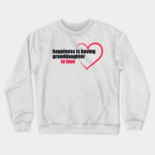 Happiness Is having granddaughter to love Crewneck Sweatshirt